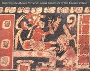Painting the Maya Universe: Royal Ceramics of the Classical Period